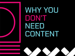 1 Why you dont need content
