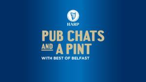 Pub Chats and a Pint with Harp and Best of Belfast